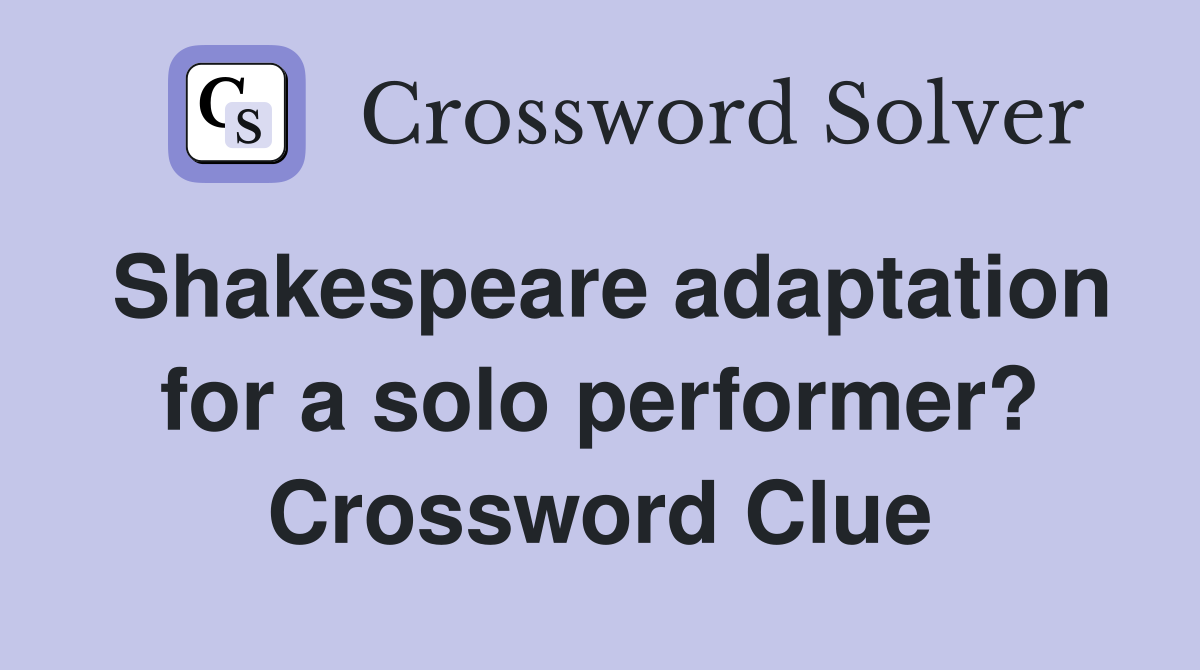 Shakespeare adaptation for a solo performer? Crossword Clue