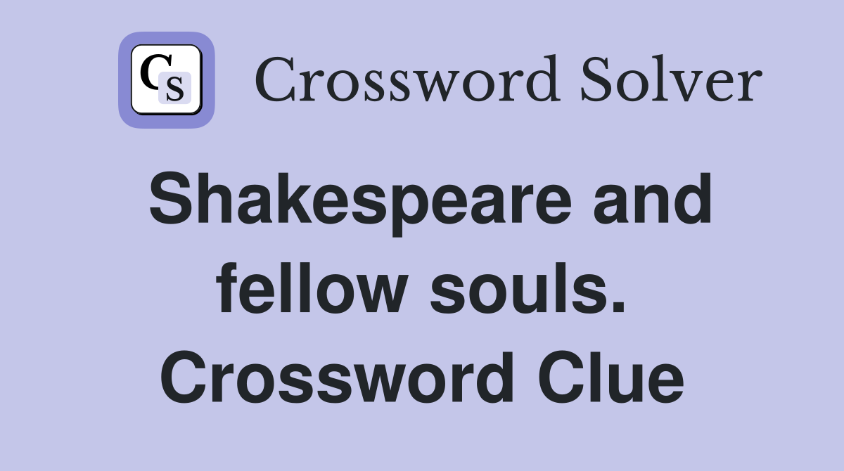Shakespeare and fellow souls. Crossword Clue