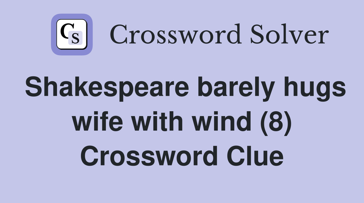 Shakespeare barely hugs wife with wind (8) Crossword Clue