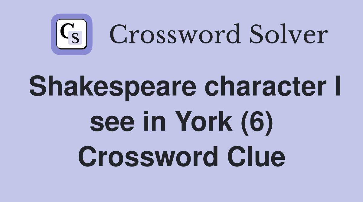 Shakespeare character I see in York (6) Crossword Clue