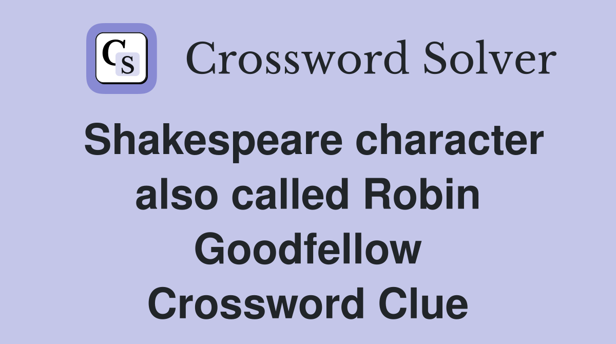 Shakespeare character also called Robin Goodfellow Crossword Clue