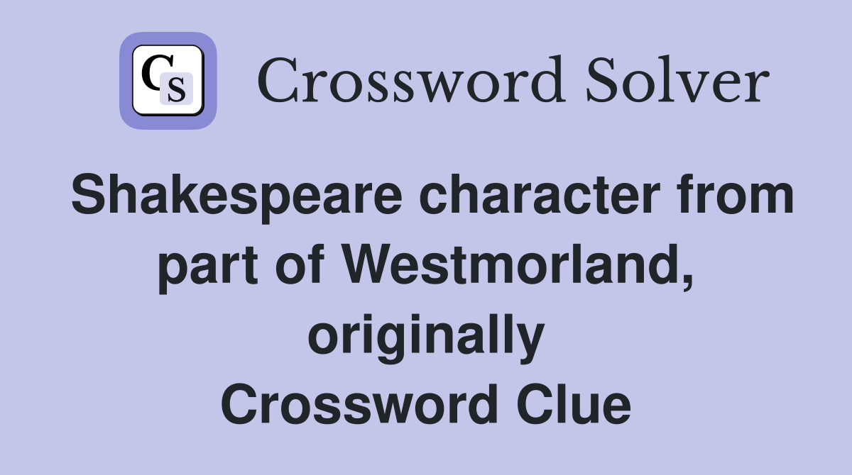 Shakespeare character from part of Westmorland, originally Crossword Clue