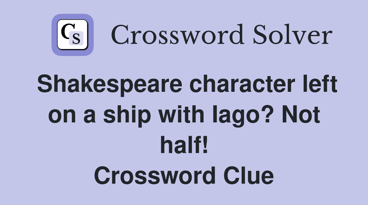 Shakespeare character left on a ship with Iago? Not half! Crossword Clue
