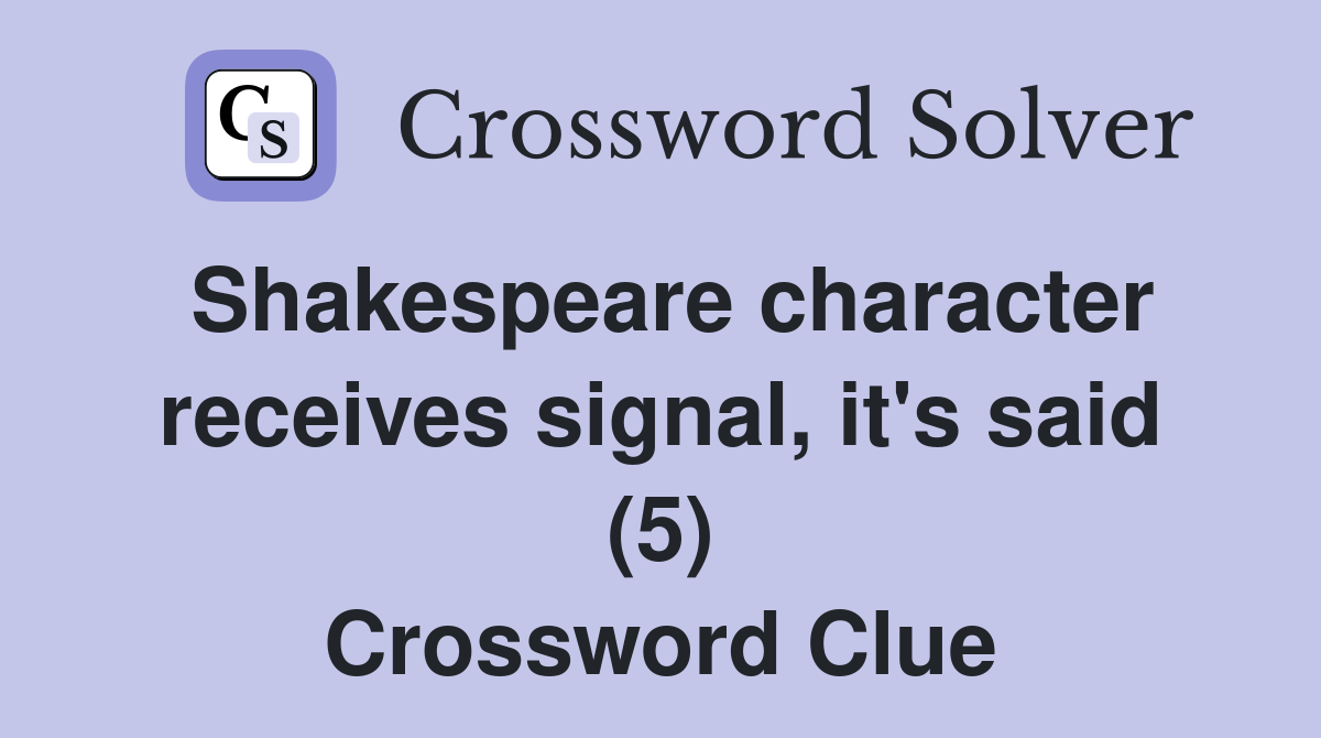 Shakespeare character receives signal, it's said (5) Crossword Clue