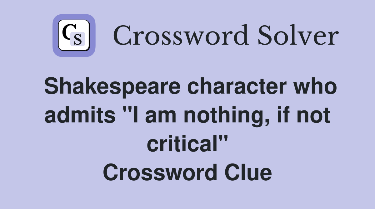 Shakespeare character who admits "I am nothing, if not critical" Crossword Clue