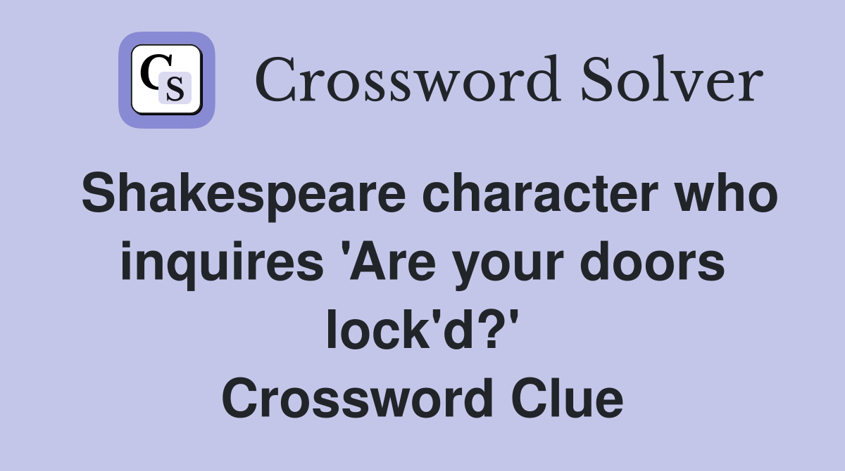 Shakespeare character who inquires 'Are your doors lock'd?' Crossword Clue