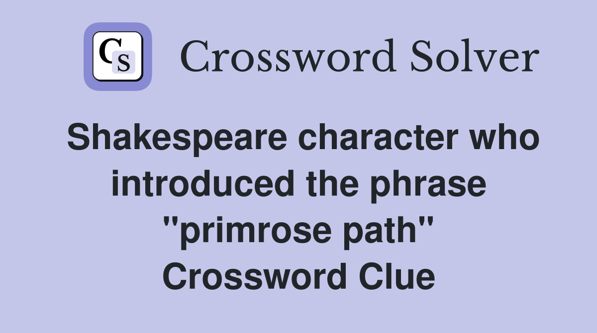 Shakespeare character who introduced the phrase "primrose path" Crossword Clue