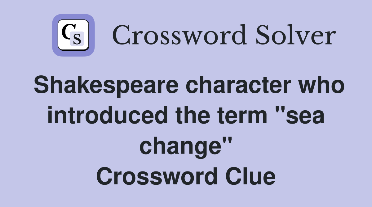 Shakespeare character who introduced the term "sea change" Crossword Clue