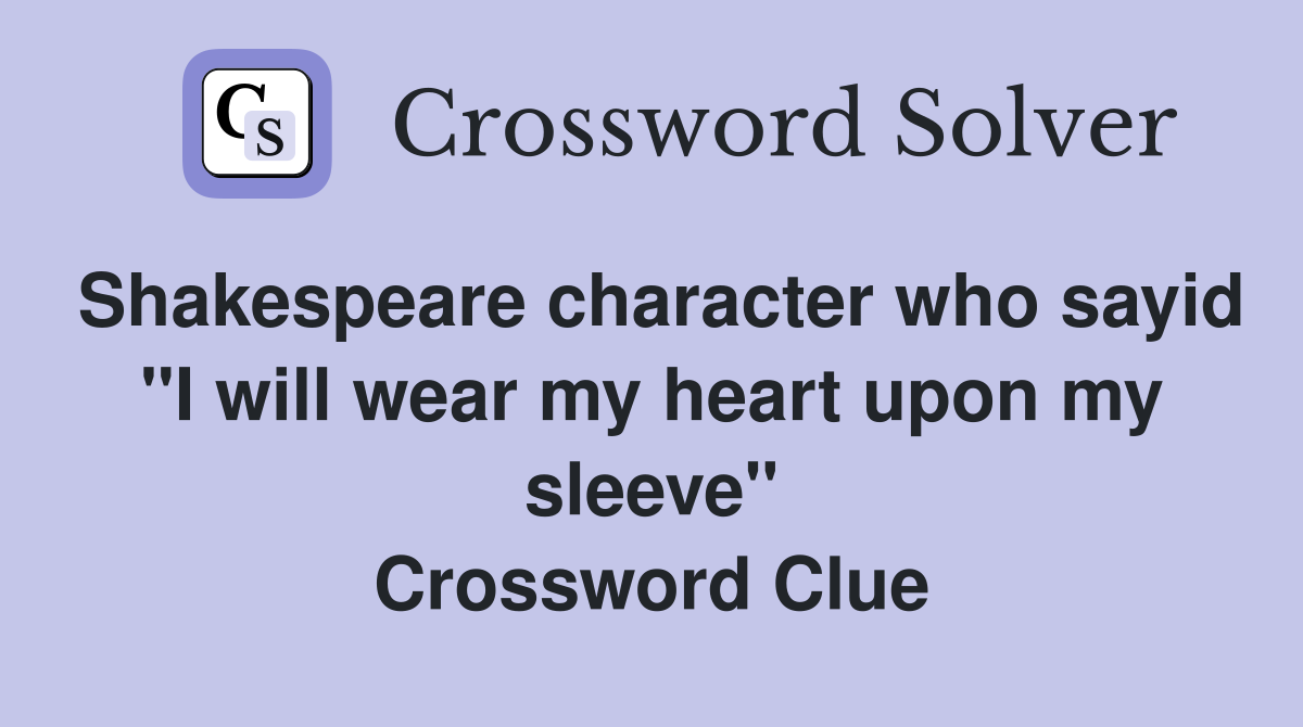 Shakespeare character who sayid "I will wear my heart upon my sleeve" Crossword Clue