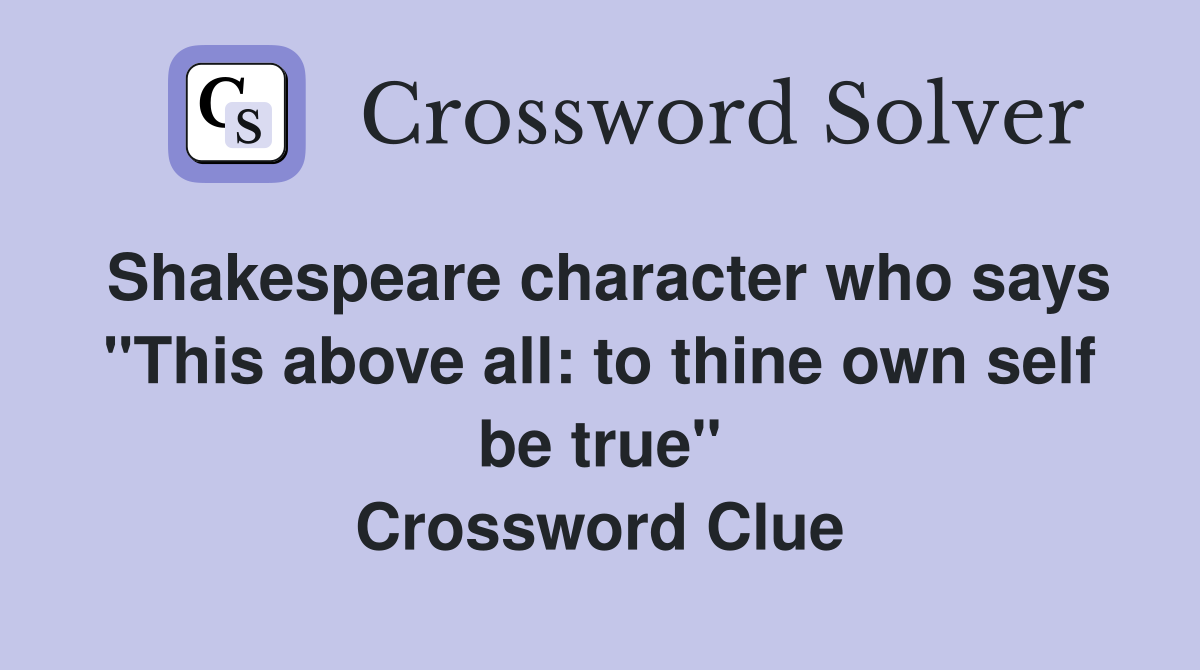Shakespeare character who says "This above all: to thine own self be true" Crossword Clue
