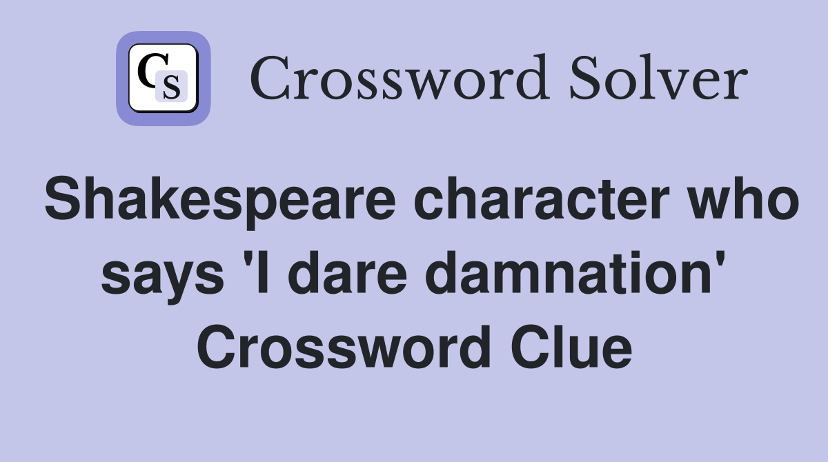 Shakespeare character who says 'I dare damnation' Crossword Clue