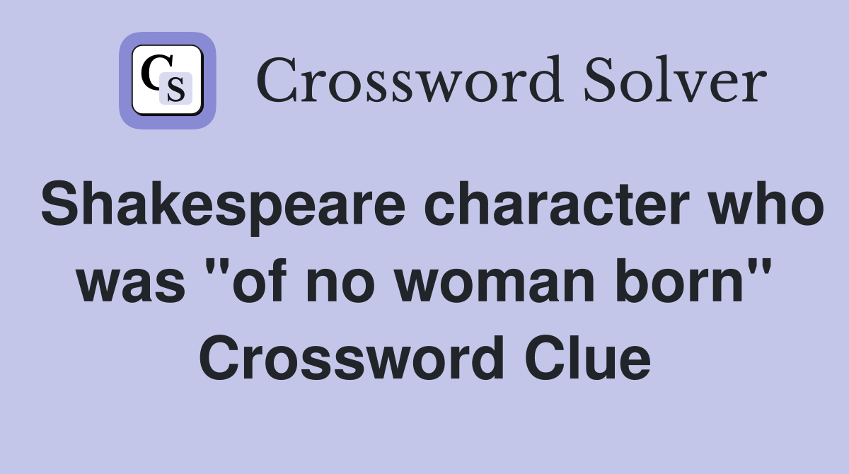 Shakespeare character who was "of no woman born" Crossword Clue
