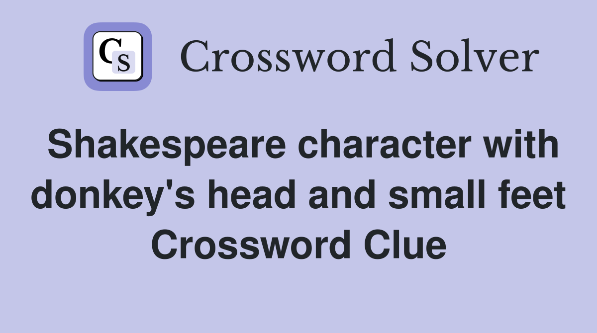 Shakespeare character with donkey's head and small feet Crossword Clue