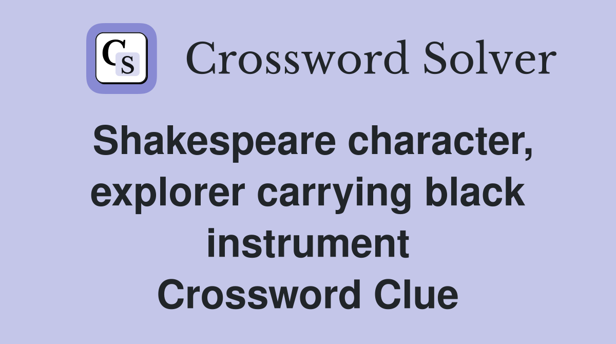Shakespeare character, explorer carrying black instrument Crossword Clue