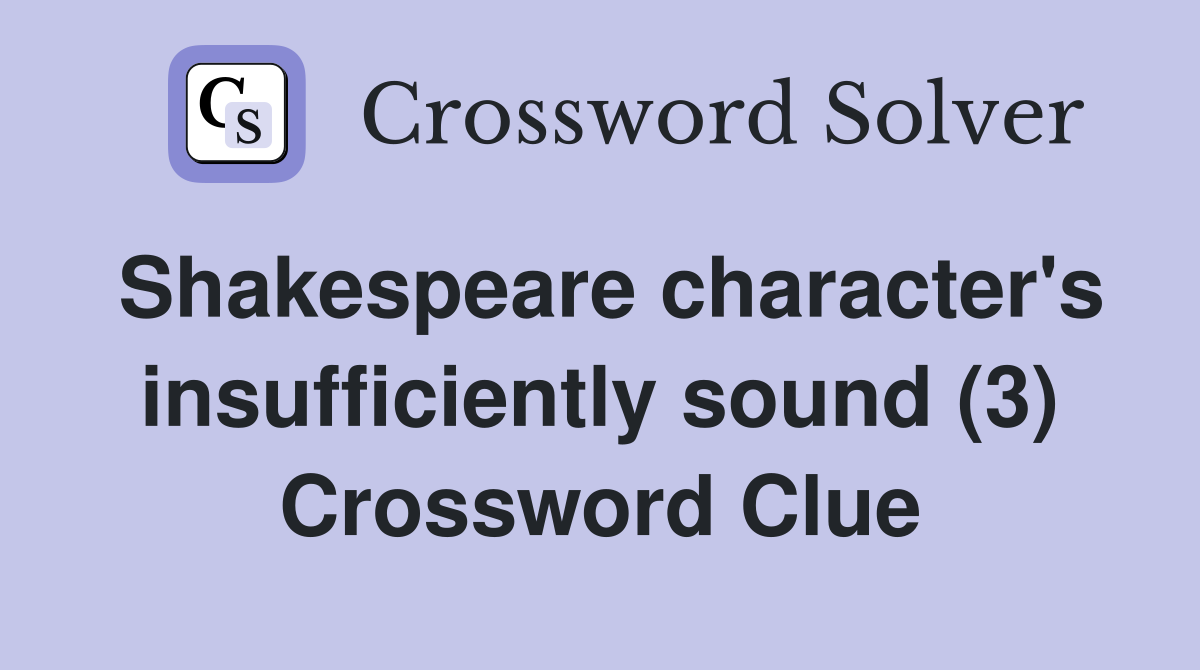 Shakespeare character's insufficiently sound (3) Crossword Clue