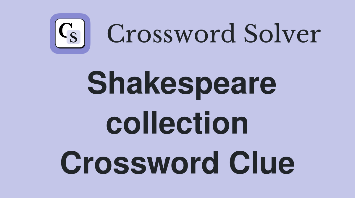 Shakespeare collection Crossword Clue