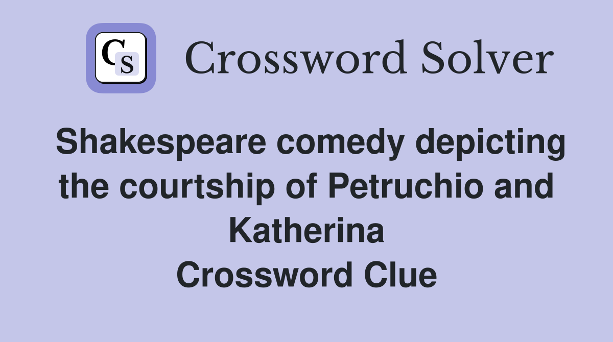 Shakespeare comedy depicting the courtship of Petruchio and Katherina Crossword Clue