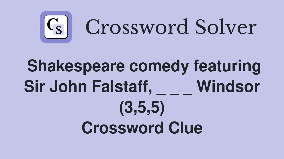 Shakespeare comedy featuring Sir John Falstaff, _ _ _ Windsor (3,5,5) Crossword Clue