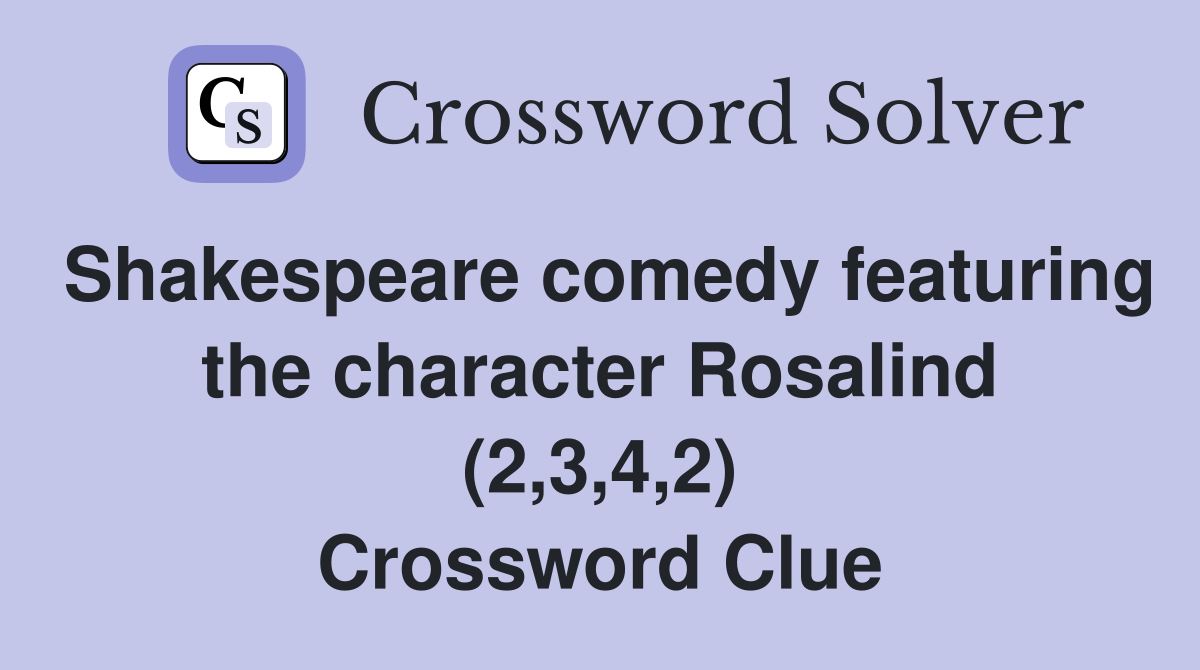 Shakespeare comedy featuring the character Rosalind (2,3,4,2) Crossword Clue