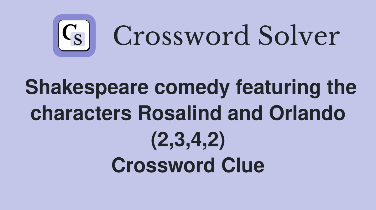 Shakespeare comedy featuring the characters Rosalind and Orlando (2,3,4,2) Crossword Clue