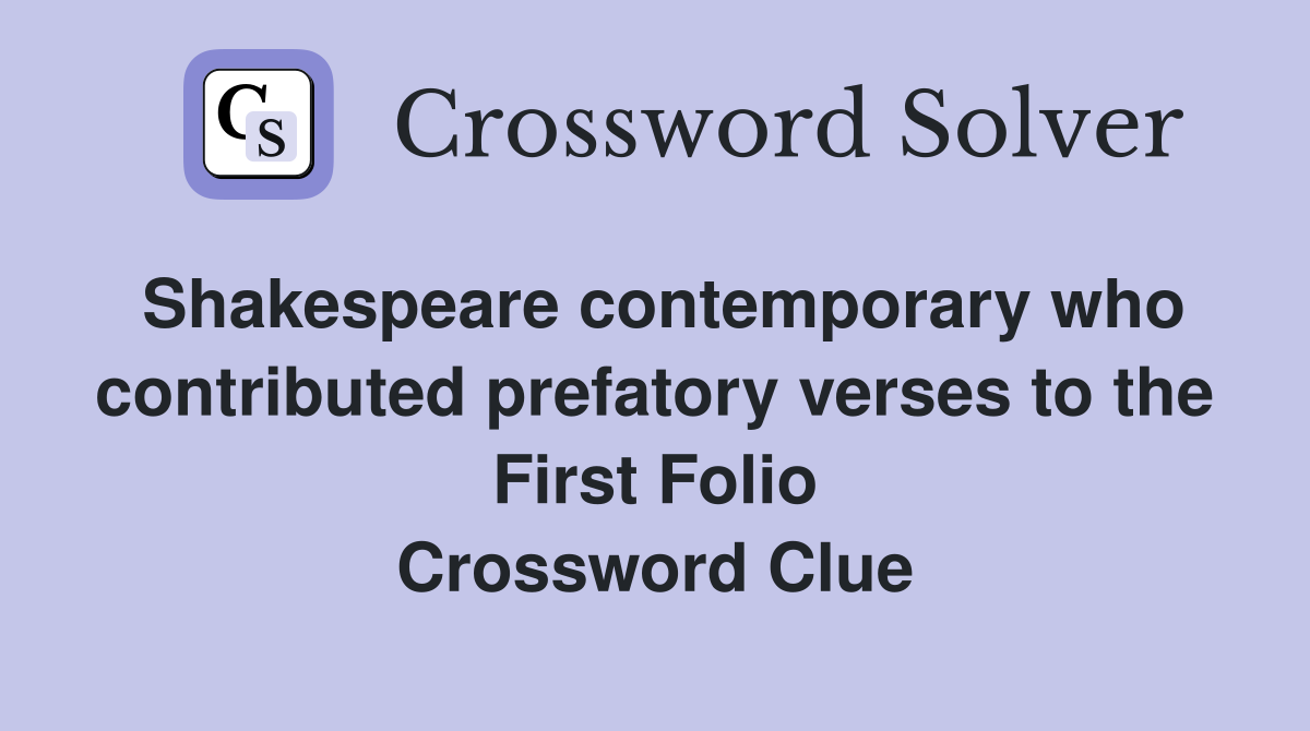 Shakespeare contemporary who contributed prefatory verses to the First Folio Crossword Clue