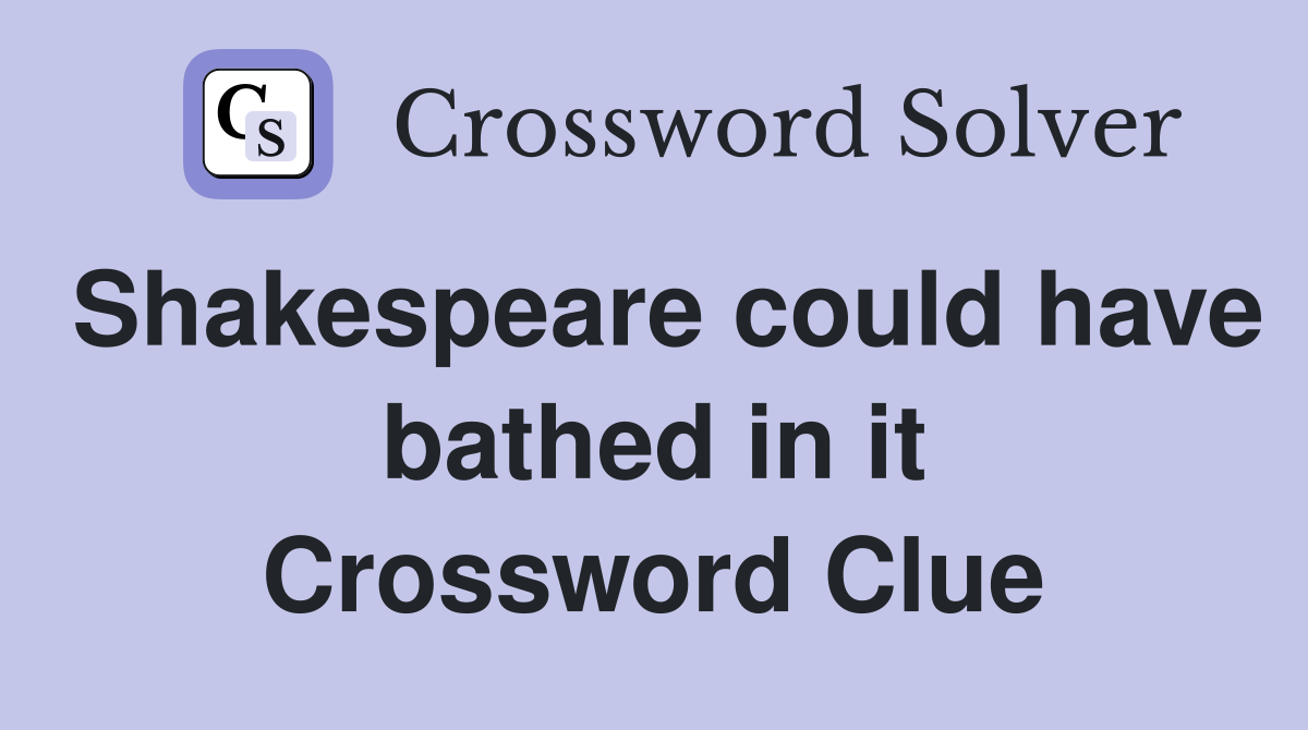 Shakespeare could have bathed in it Crossword Clue
