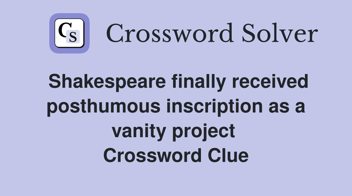 Shakespeare finally received posthumous inscription as a vanity project  Crossword Clue