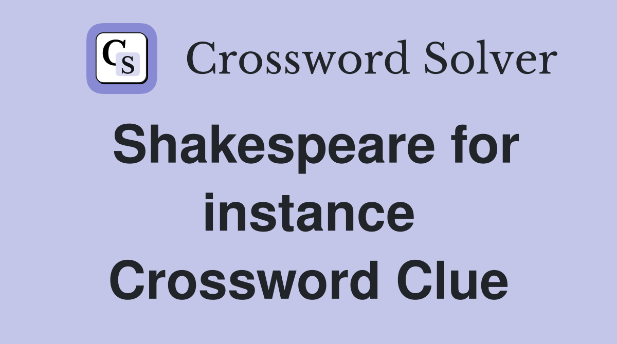 Shakespeare for instance Crossword Clue