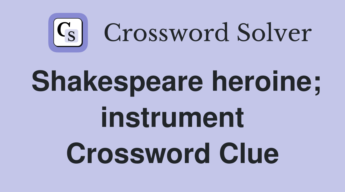 Shakespeare heroine; instrument Crossword Clue