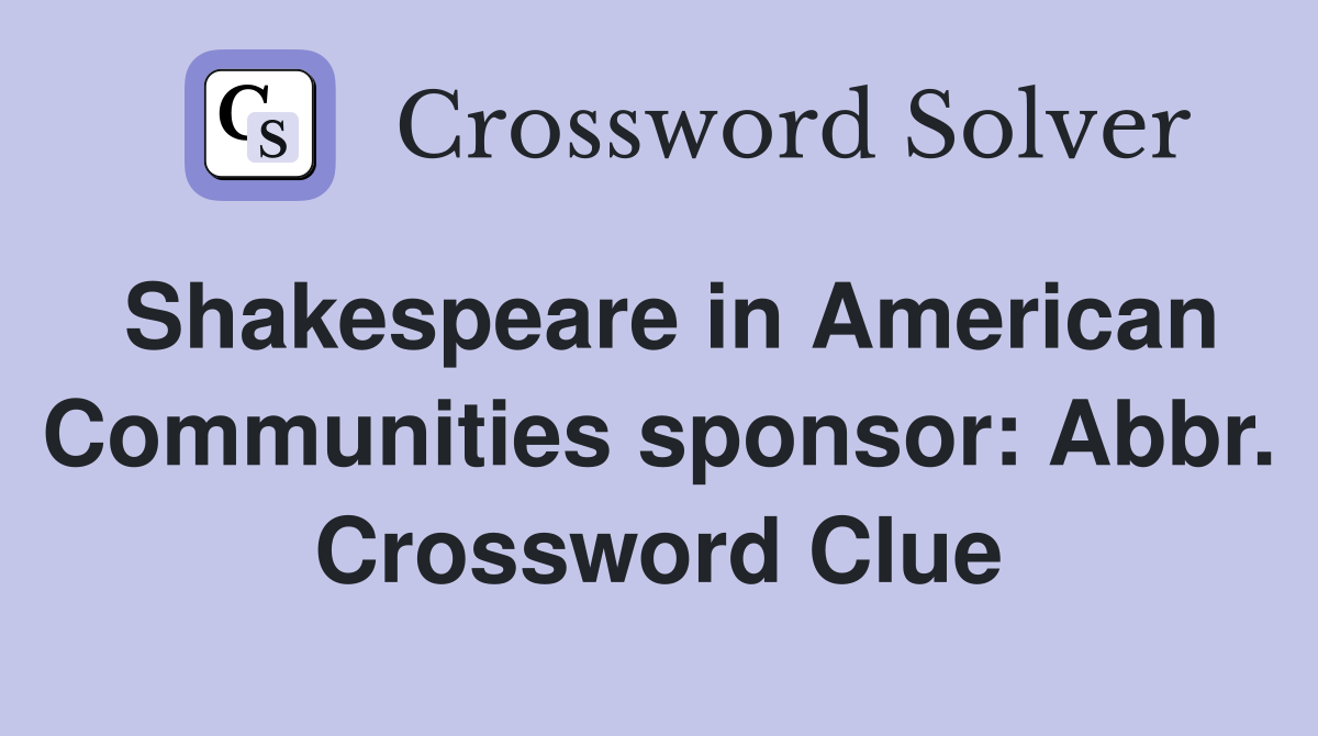 Shakespeare in American Communities sponsor: Abbr. Crossword Clue