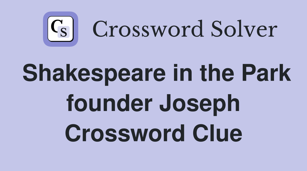 Shakespeare in the Park founder Joseph Crossword Clue