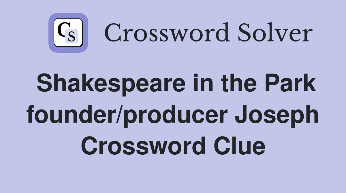 Shakespeare in the Park founder/producer Joseph Crossword Clue