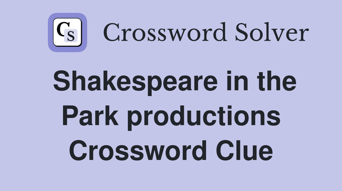 Shakespeare in the Park productions Crossword Clue