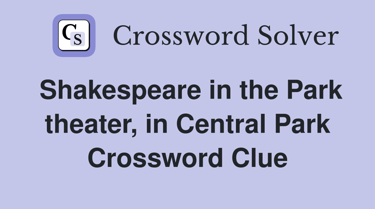Shakespeare in the Park theater, in Central Park Crossword Clue