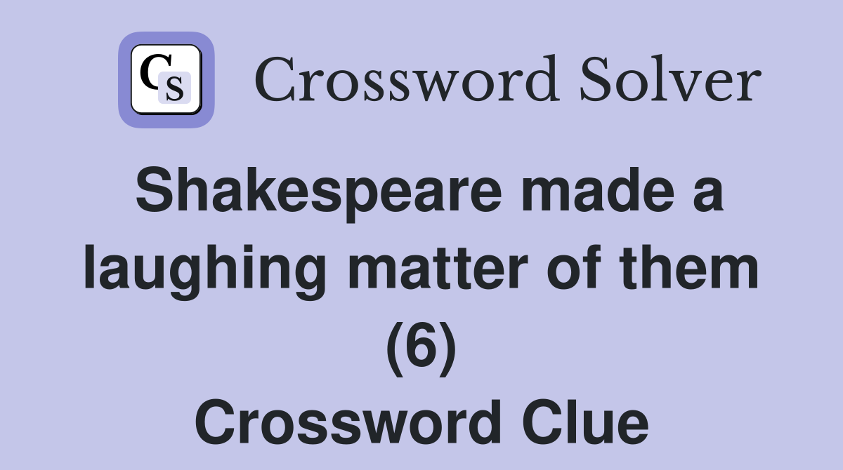 Shakespeare made a laughing matter of them (6) Crossword Clue