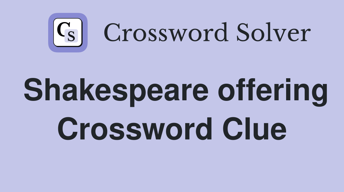 Shakespeare offering Crossword Clue