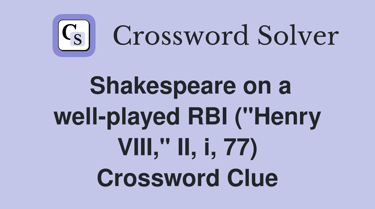 Shakespeare on a well-played RBI ("Henry VIII," II, i, 77) Crossword Clue