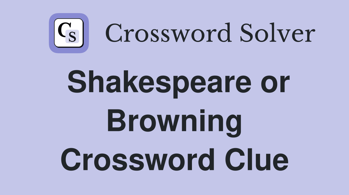 Shakespeare or Browning Crossword Clue