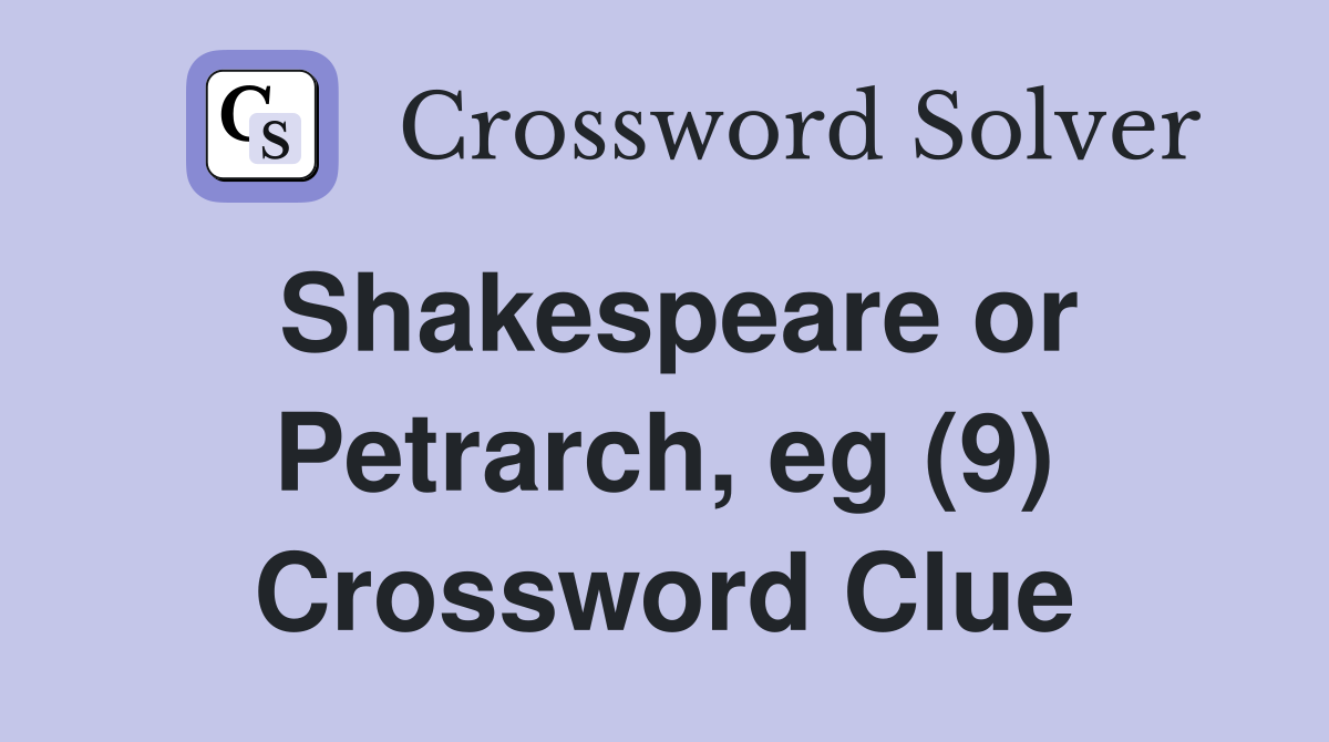 Shakespeare or Petrarch, eg (9) Crossword Clue