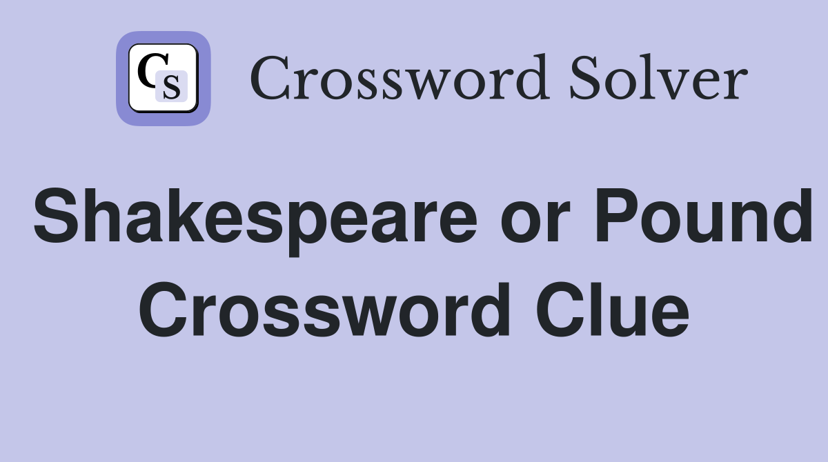 Shakespeare or Pound Crossword Clue