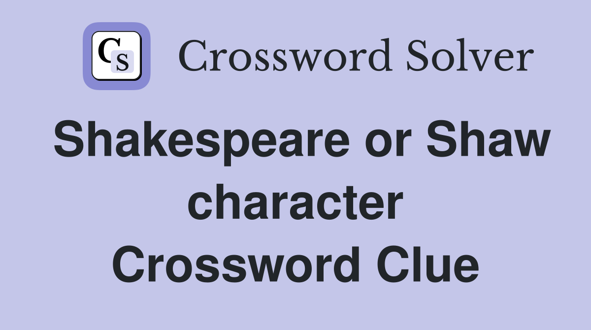 Shakespeare or Shaw character Crossword Clue
