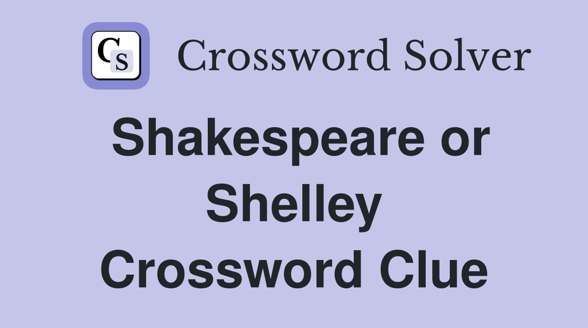 Shakespeare or Shelley Crossword Clue