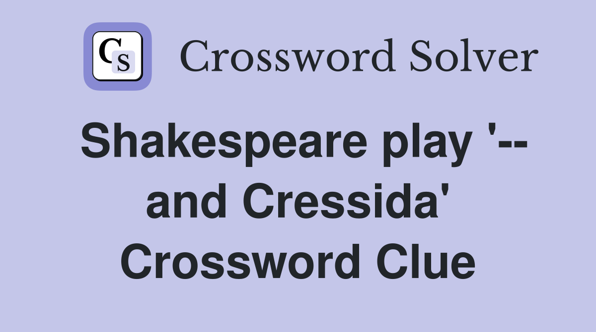 Shakespeare play '-- and Cressida' Crossword Clue