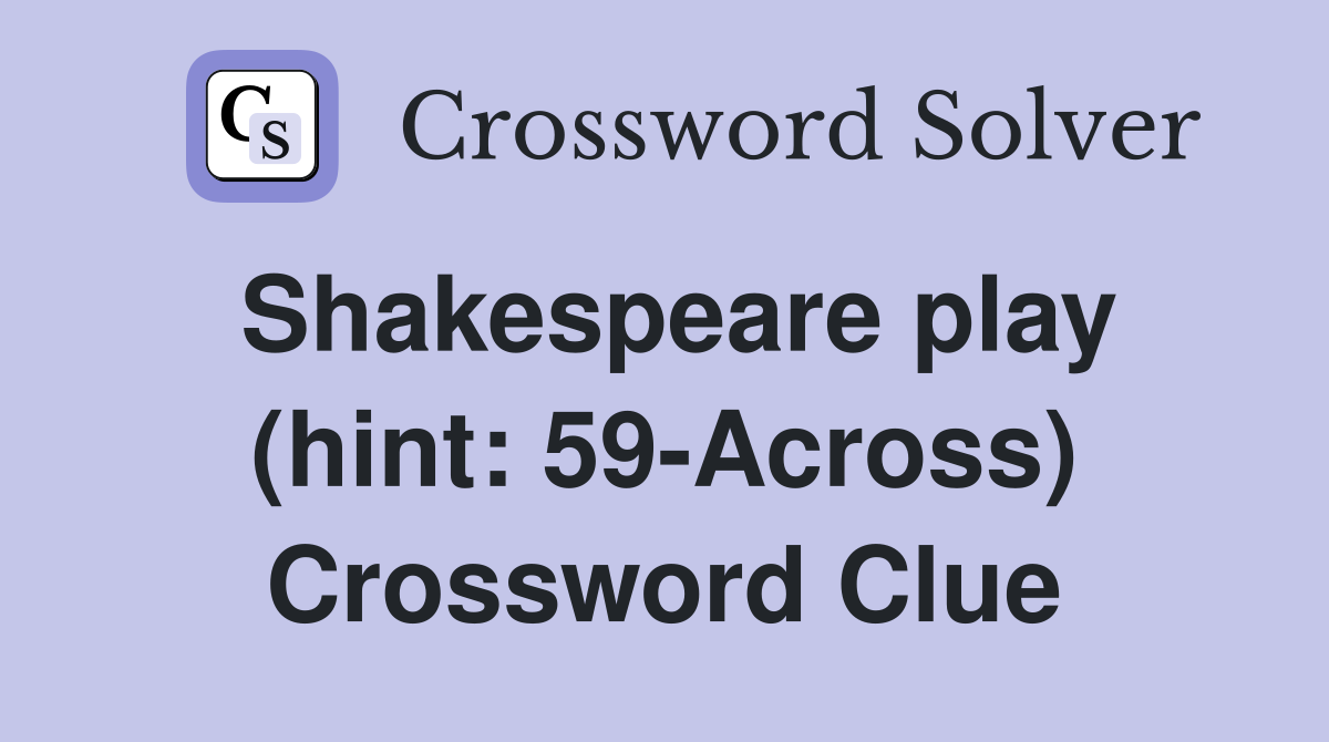 Shakespeare play (hint: 59-Across) Crossword Clue