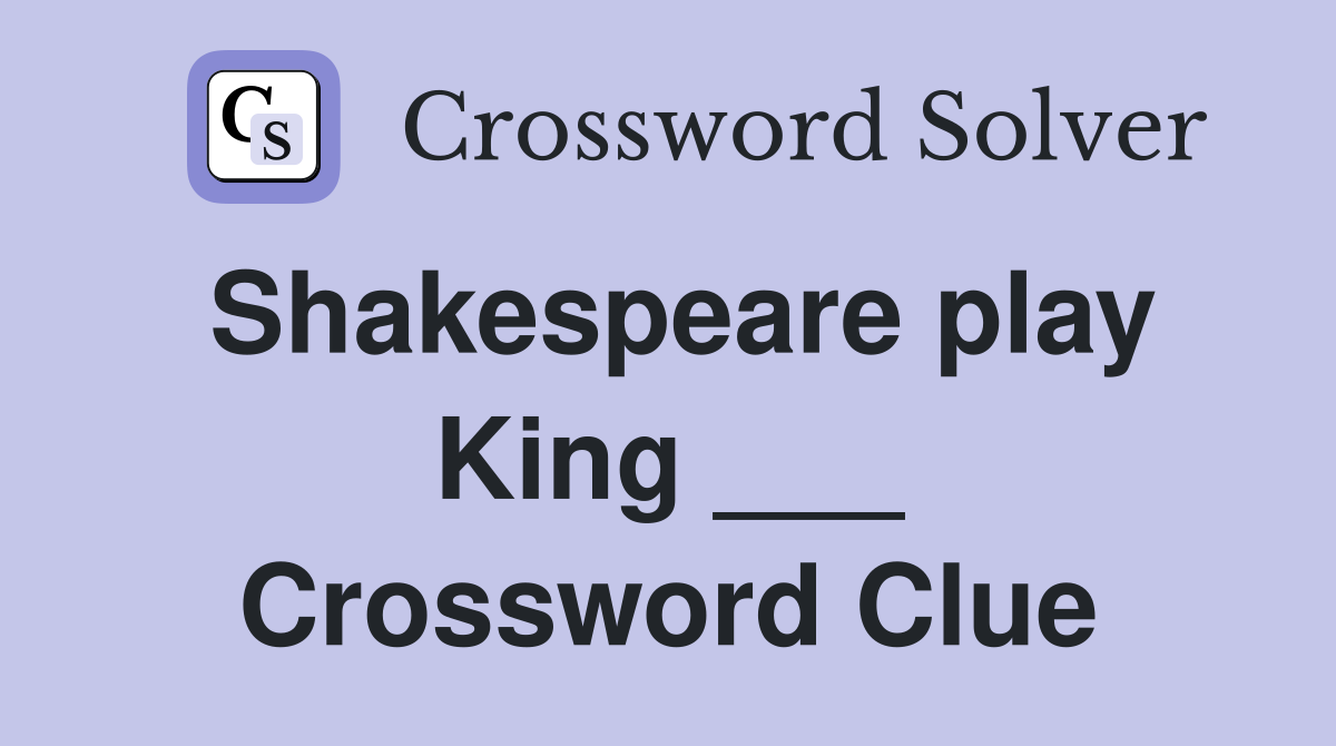 Shakespeare play King ___ Crossword Clue