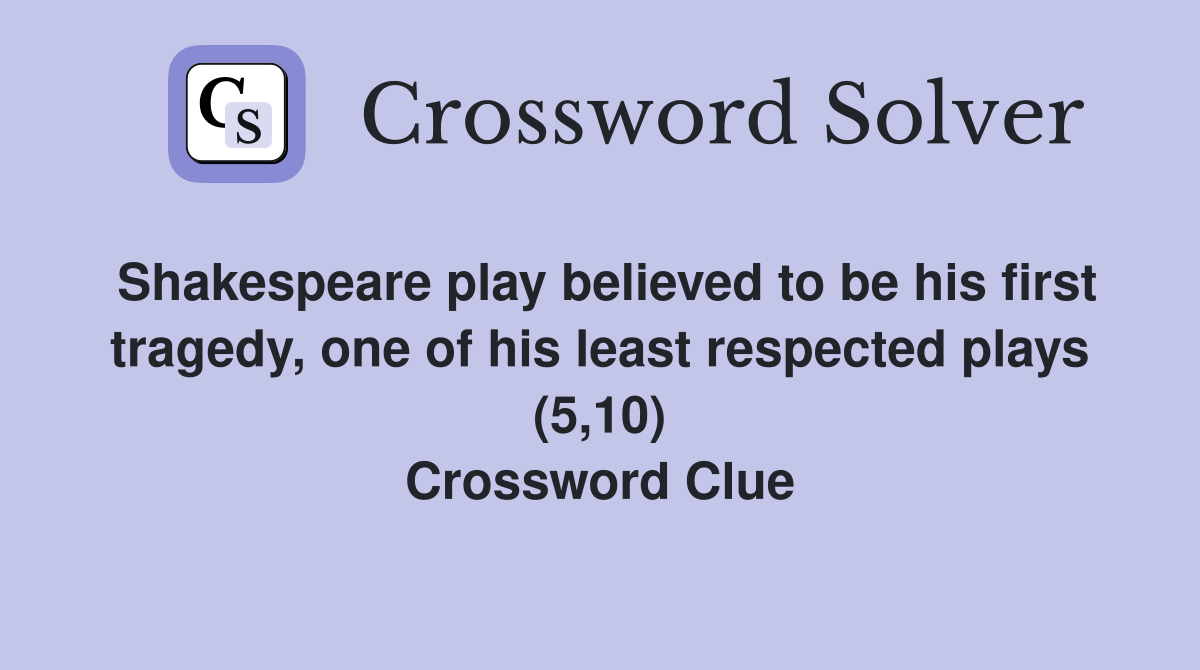 Shakespeare play believed to be his first tragedy, one of his least respected plays (5,10) Crossword Clue