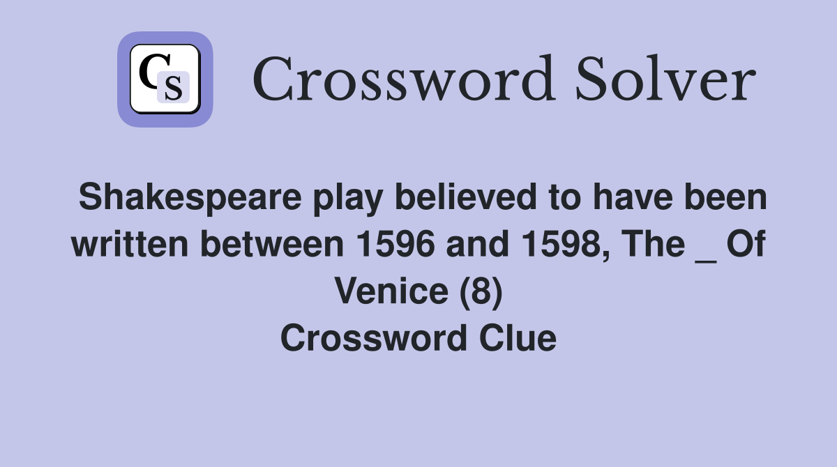 Shakespeare play believed to have been written between 1596 and 1598, The _ Of Venice (8) Crossword Clue
