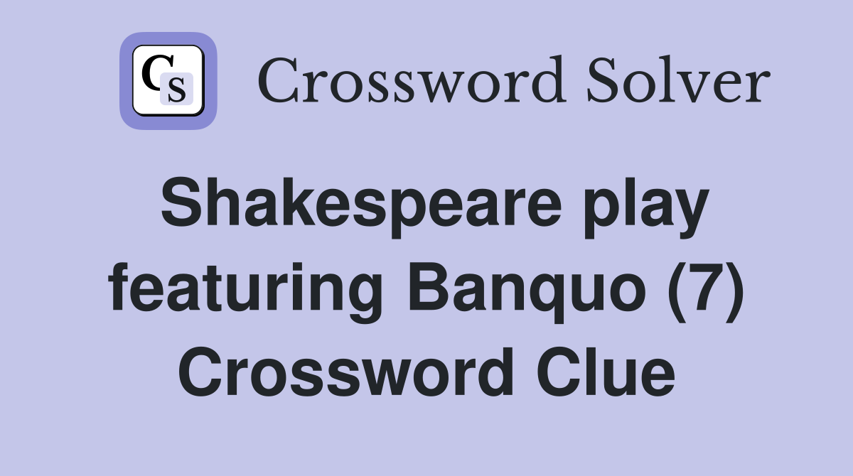 Shakespeare play featuring Banquo (7) Crossword Clue