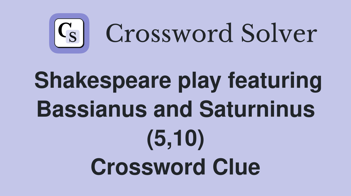 Shakespeare play featuring Bassianus and Saturninus (5,10) Crossword Clue