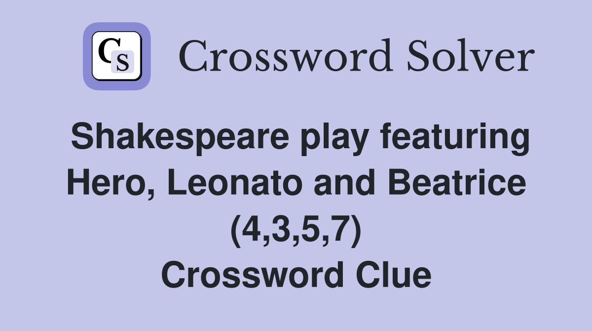 Shakespeare play featuring Hero, Leonato and Beatrice (4,3,5,7) Crossword Clue